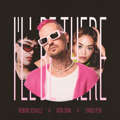 Robin-Schulz-x-Rita-Ora-x-Tiago-PZK-22Ill-Be-There22-Warner-Germany